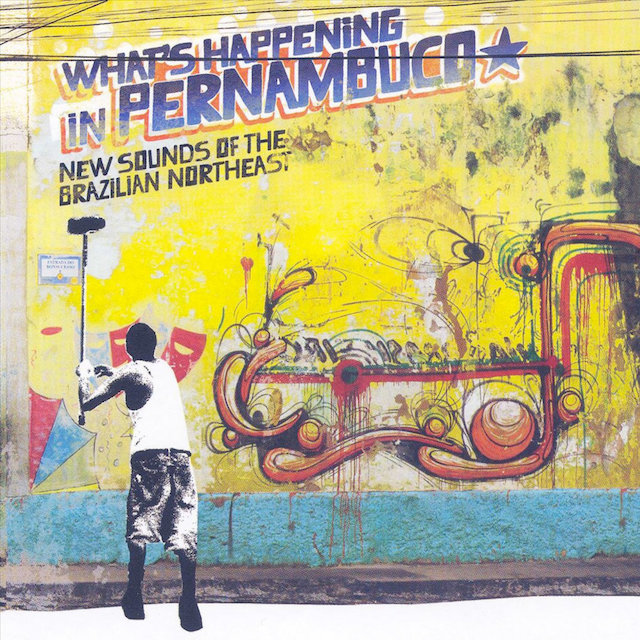 Brazil Classics 7: What’s Happening In Pernambuco: New Sounds of the Brazilian Northeast