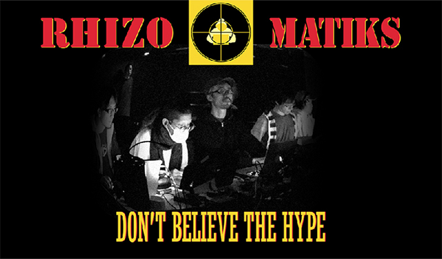 RHIZOMATIKS YEAR END PARTY 2017 "Don’t believe the hype" Fu**! the media, marketing, buzz, or rumors around a story, object person  it’s nothing special.